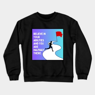 Believe In Your Abilities And You Are Halfway There Crewneck Sweatshirt